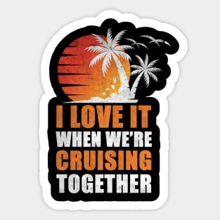 I Love It When We're Cruisin' Together Family Trip Cruise shirt Sticker